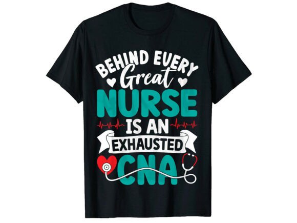 Behind Every Great CNA Nurse T-Shirt Graphics