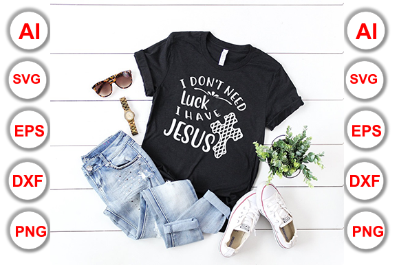 I Don t Need Luck I Have Jesus Graphics and T-Shirt Designs